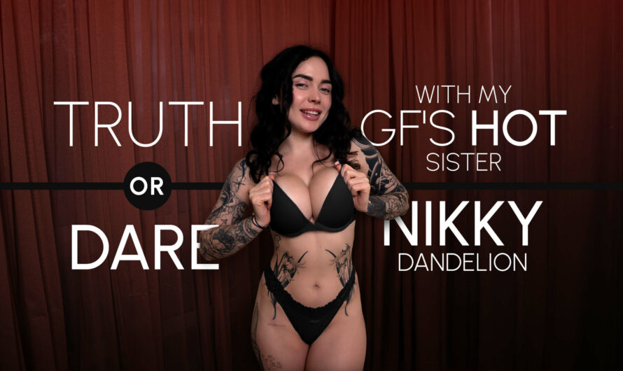 Truth or Dare with My GF’s Hot Sister Nikky Dandelion [LifeSelector]